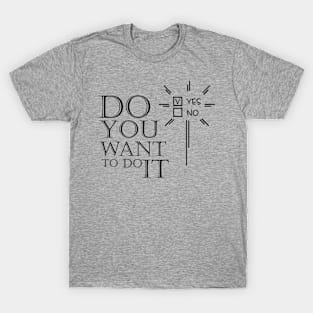 Do you want to do it T-Shirt